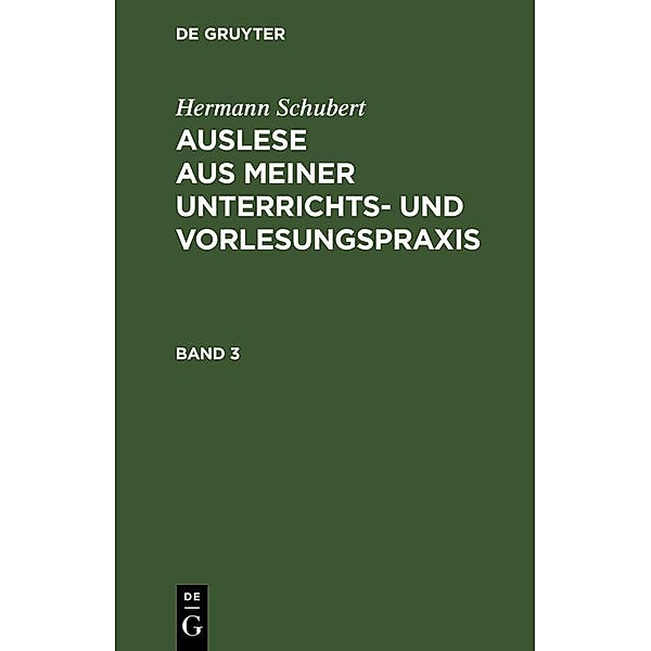 Hermann Schubert: Auslese aus meiner Unterrichts- und Vorlesungspraxis. Band 3, Hermann Schubert