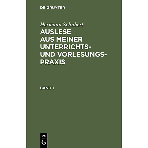 Hermann Schubert: Auslese aus meiner Unterrichts- und Vorlesungspraxis. Band 1, Hermann Schubert