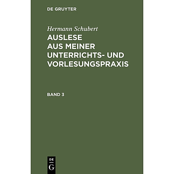 Hermann Schubert: Auslese aus meiner Unterrichts- und Vorlesungspraxis. Band 3, Hermann Schubert