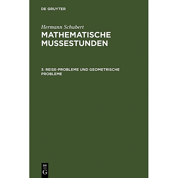 Hermann Schubert: Mathematische Mussestunden / Band 3 / Reise-Probleme und geometrische Probleme, Hermann Schubert