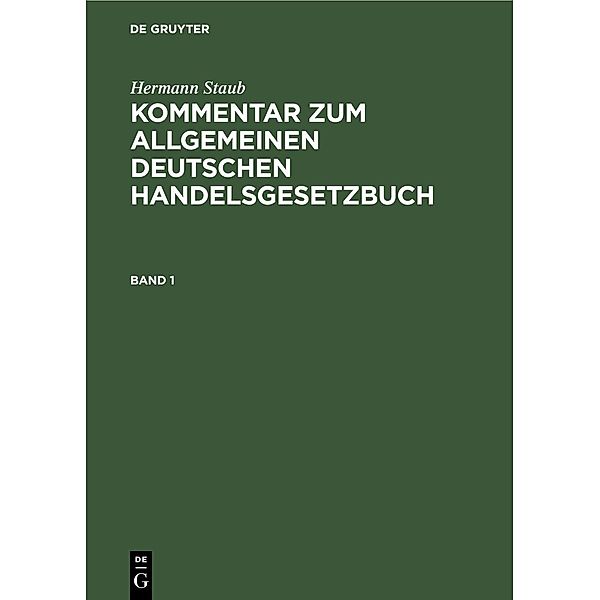 Hermann Staub: Kommentar zum Allgemeinen Deutschen Handelsgesetzbuch. Band 1, Hermann Staub