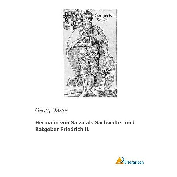 Hermann von Salza als Sachwalter und Ratgeber Friedrich II., Georg Dasse