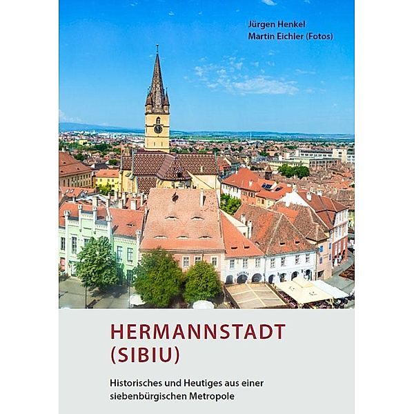 Hermannstadt (Sibiu) - Historisches und Heutiges aus einer siebenbürgischen Metropole, Jürgen Henkel