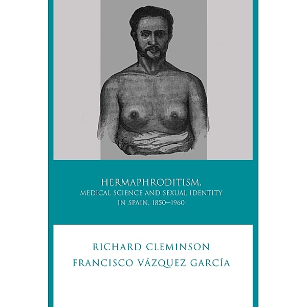 Hermaphroditism, Medical Science and Sexual Identity in Spain, 1850-1960 / Iberian and Latin American Studies, Richard Cleminson, Francisco Vázquez García