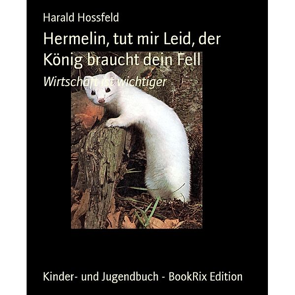 Hermelin, tut mir Leid, der König braucht dein Fell, Harald Hossfeld