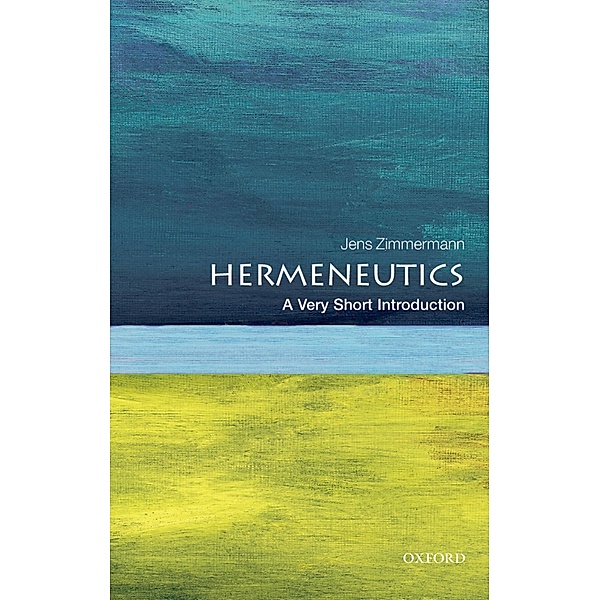 Hermeneutics: A Very Short Introduction / Very Short Introductions, Jens Zimmermann