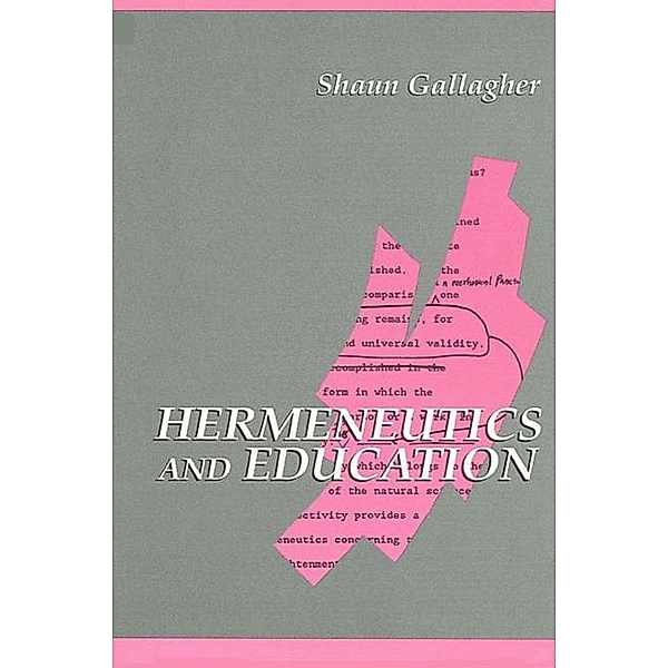 Hermeneutics and Education / SUNY series in Contemporary Continental Philosophy, Shaun Gallagher