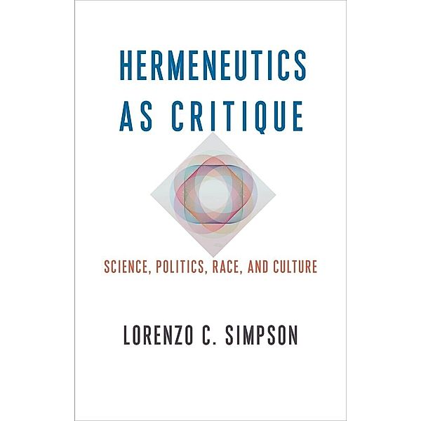 Hermeneutics as Critique - Science, Politics, Race, and Culture, Lorenzo C. Simpson