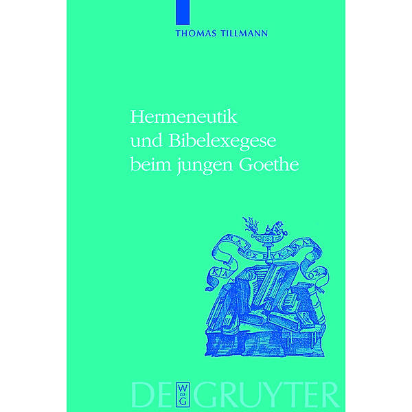 Hermeneutik und Bibelexegese beim jungen Goethe / Historia Hermeneutica. Series Studia Bd.2, Thomas J. Tillmann