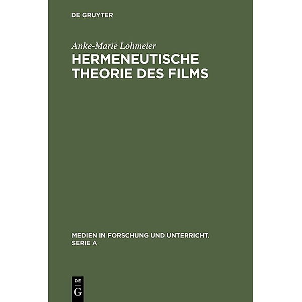 Hermeneutische Theorie des Films / Medien in Forschung und Unterricht. Serie A Bd.42, Anke-Marie Lohmeier