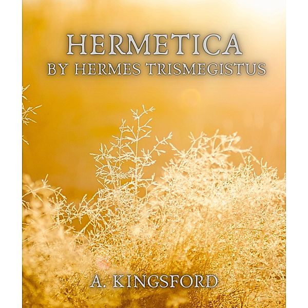 Hermetica by Hermes Trismegistus, A. Kingsford