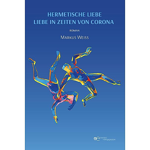 HERMETISCHE LIEBE - LIEBE IN ZEITEN VON CORONA, Markus Weiss