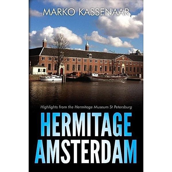 Hermitage Amsterdam - Highlights from the Hermitage Museum St Petersburg (Amsterdam Museum eBooks, #4), Marko Kassenaar