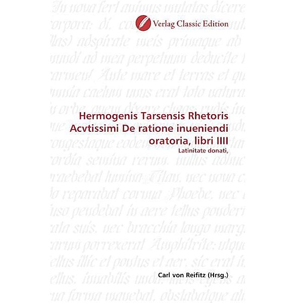 Hermogenis Tarsensis Rhetoris Acvtissimi De ratione inueniendi oratoria, libri IIII