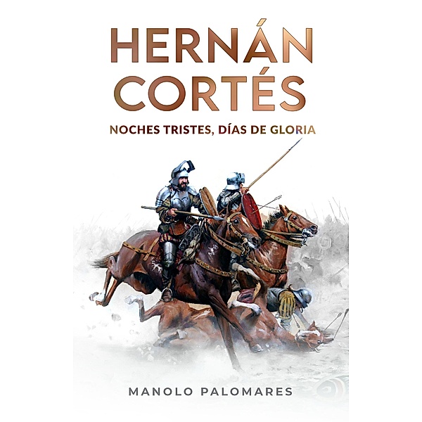 Hernán Cortés. Noches tristes, días de gloria, Manolo Palomares