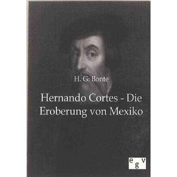 Hernando Cortes - Die Eroberung von Mexiko, H. G. Bonte