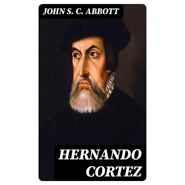 Hernando Cortez, John S. C. Abbott