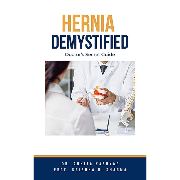 Hernia Demystified: Doctor's Secret Guide, Ankita Kashyap, Krishna N. Sharma