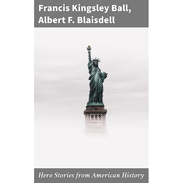 Hero Stories from American History, Francis Kingsley Ball, Albert F. Blaisdell