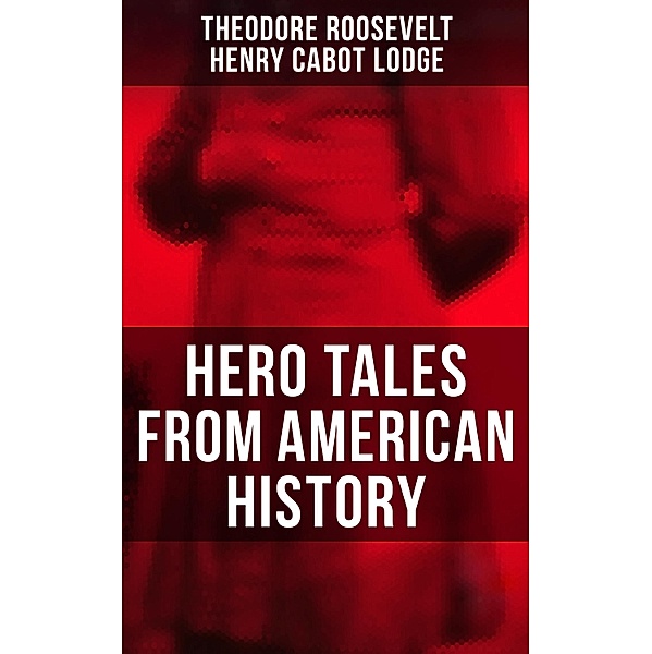 Hero Tales From American History, Theodore Roosevelt, Henry Cabot Lodge