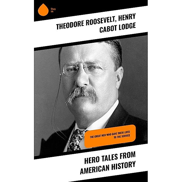 Hero Tales From American History, Theodore Roosevelt, Henry Cabot Lodge