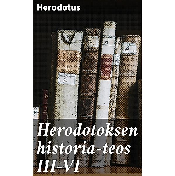 Herodotoksen historia-teos III-VI, Herodotus