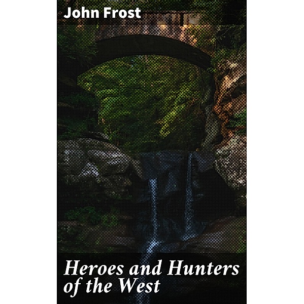 Heroes and Hunters of the West, John Frost