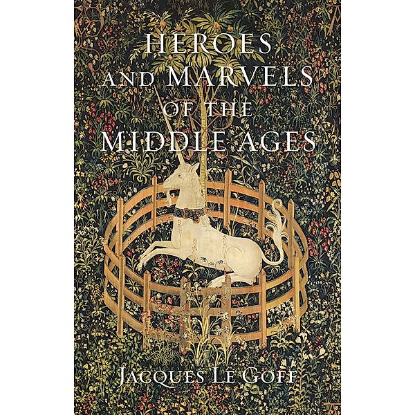 Heroes and Marvels of the Middle Ages, Le Goff Jacques Le Goff