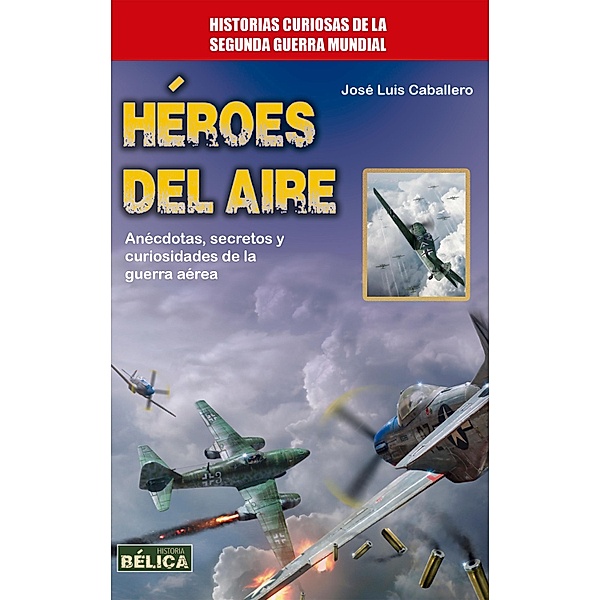 Héroes del aire / Historia Bélica, José Luis Caballero