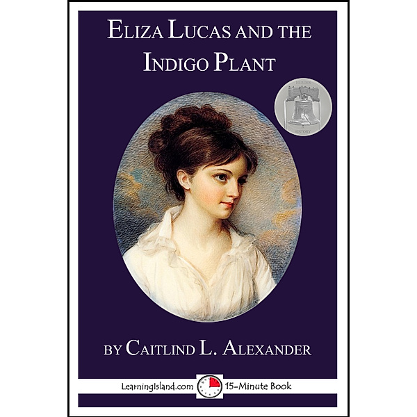 Heroes in History 15-Minute Books: Eliza Lucas and the Indigo Plant, Caitlind L. Alexander