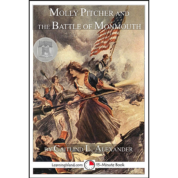 Heroes in History 15-Minute Books: Molly Pitcher and the Battle of Monmouth, Caitlind L. Alexander