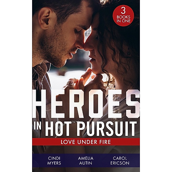Heroes In Hot Pursuit: Love Under Fire: Murder in Black Canyon (The Ranger Brigade: Family Secrets) / Her Colton P.I. / Under Fire, Cindi Myers, Amelia Autin, Carol Ericson