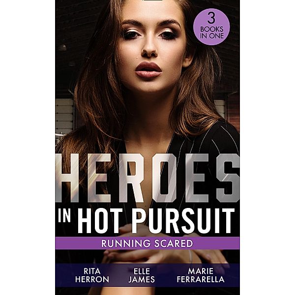 Heroes In Hot Pursuit: Running Scared: Hideaway at Hawk's Landing (Badge of Justice) / Three Courageous Words / In His Protective Custody, Rita Herron, Elle James, Marie Ferrarella
