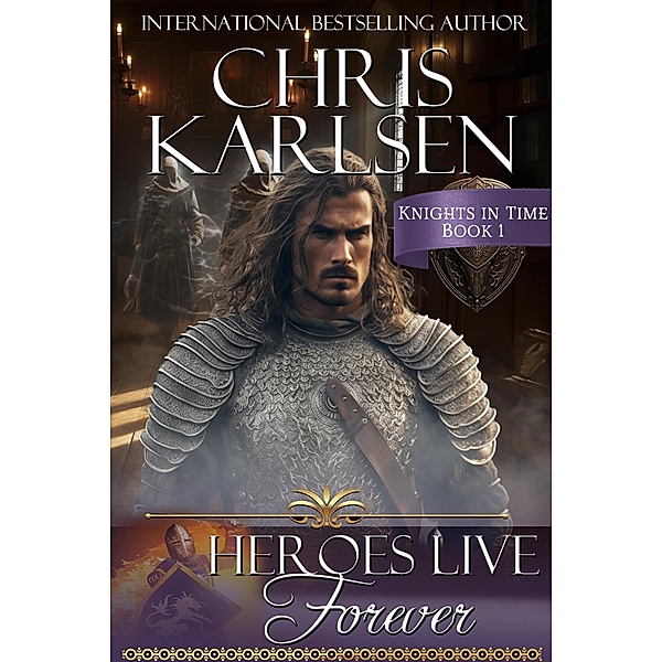 Heroes Live Forever (Knights in TIme, #1) / Knights in TIme, Chris Karlsen