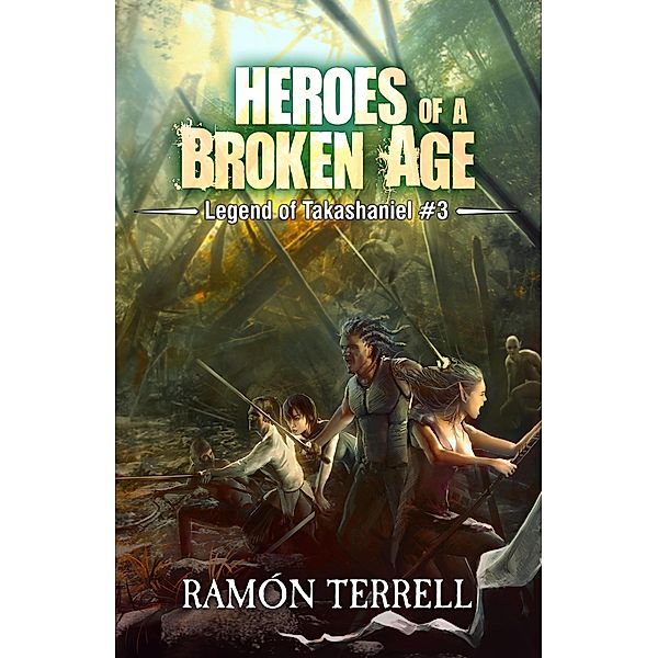 Heroes of a Broken Age (Legend of Takashaniel, #3) / Legend of Takashaniel, Ramon Terrell