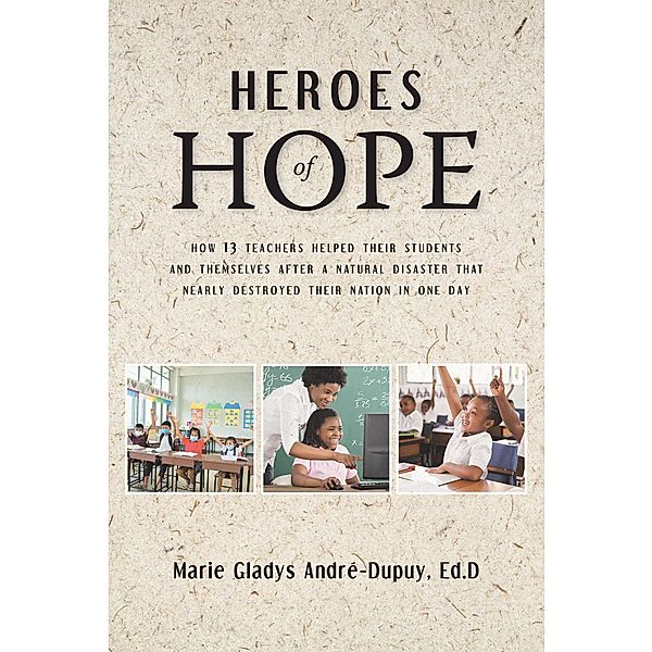 Heroes of Hope / Christian Faith Publishing, Inc., Marie Gladys AndrÃ©-Dupuy Ed. D