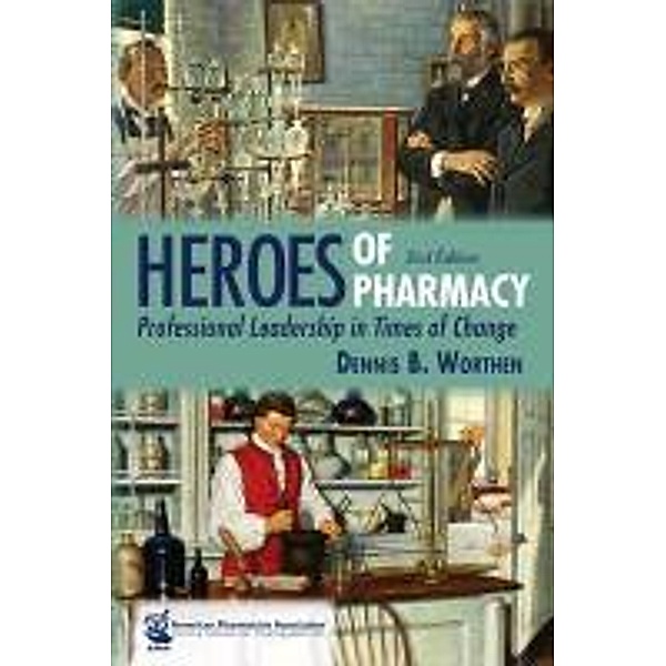 Heroes of Pharmacy: Professional Leadership in Times of Change, Dennis B. Worthen