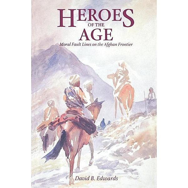 Heroes of the Age / Comparative Studies on Muslim Societies Bd.21, David B. Edwards