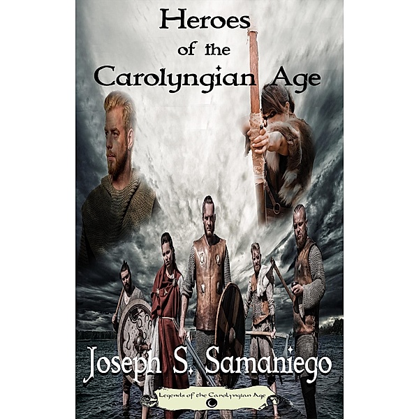 Heroes of the Carolyngian Age (Legends of the Carolyngian Age) / Legends of the Carolyngian Age, Joseph S. Samaniego