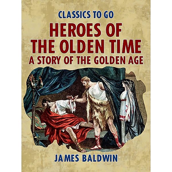 Heroes Of The Olden Time: A Story Of The Golden Age, James Baldwin