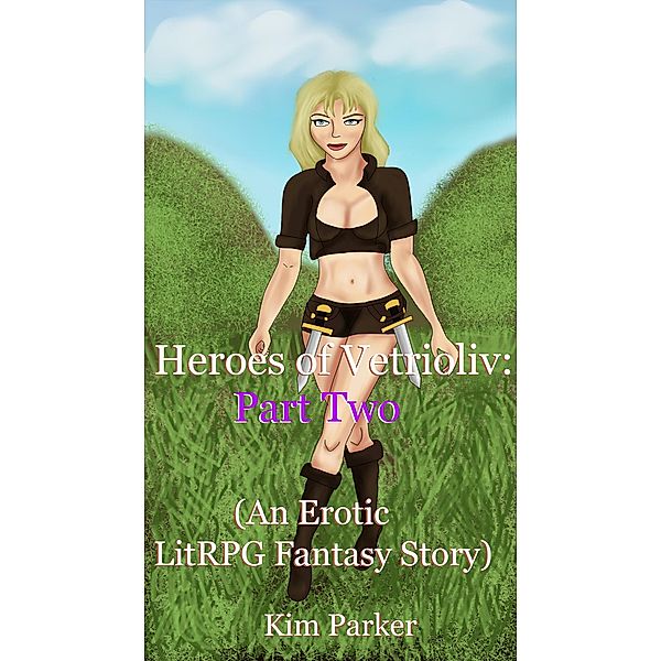 Heroes of Vetrioliv: Part Two (An Erotic LitRPG Fantasy Story) / Heroes of Vetrioliv, Kim Parker