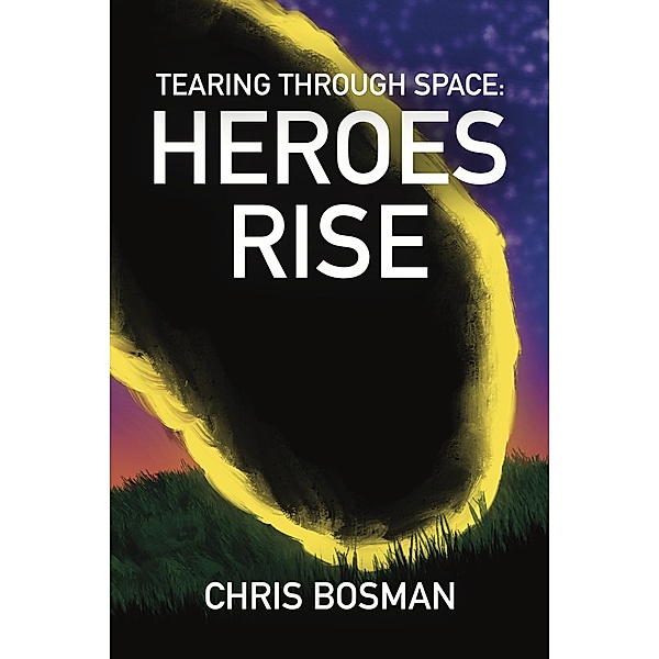 Heroes Rise (Tearing Through Space, #1) / Tearing Through Space, Chris Bosman