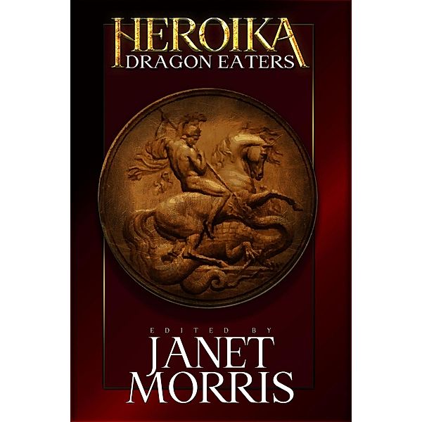 Heroika 1: Dragon Eaters / Heroika, Janet and Chris Morris, Joe Bonadonna, Milton Davis, M. Harold Page, Beth W. Patterson, Bruce Durham, Mark Finn, S. E. Lindberg, Walter Rhein, Cas Peace, A. L. Butcher, Jack William Finley, Travis Ludvigson, Tom Barczak, Jp Wilder