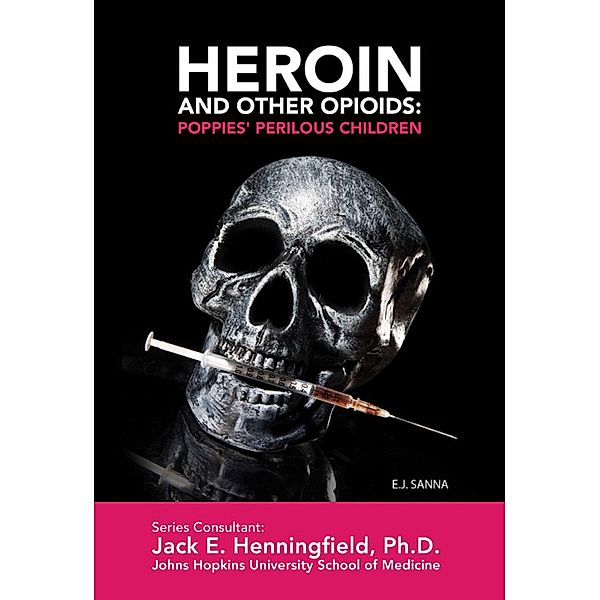 Heroin and Other Opioids: Poppies' Perilous Children, E. J. Sanna