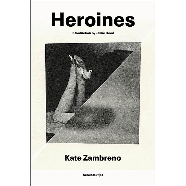 Heroines, new edition / Semiotext(e) / Active Agents, Kate Zambreno