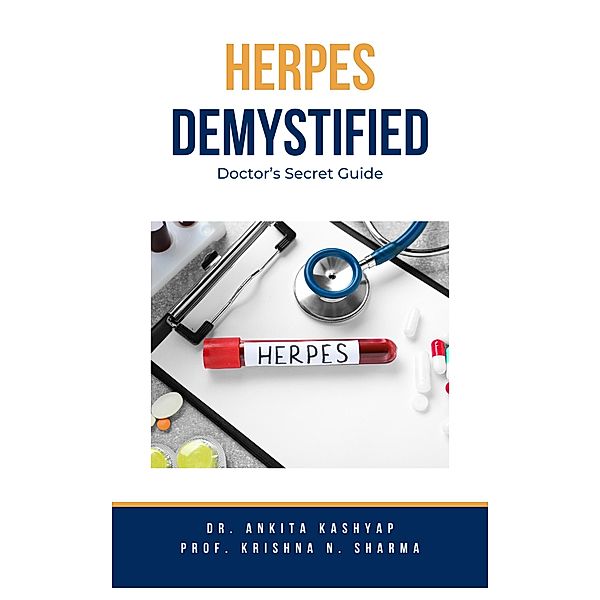 Herpes Demystified: Doctor's Secret Guide, Ankita Kashyap, Krishna N. Sharma