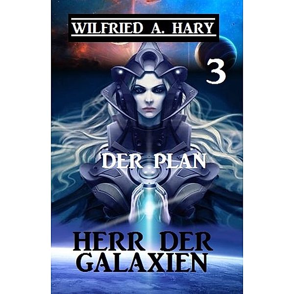 Herr der Galaxien 3 - Der Plan / John Willard Science Fiction-Serie Bd.3, Wilfried A. Hary