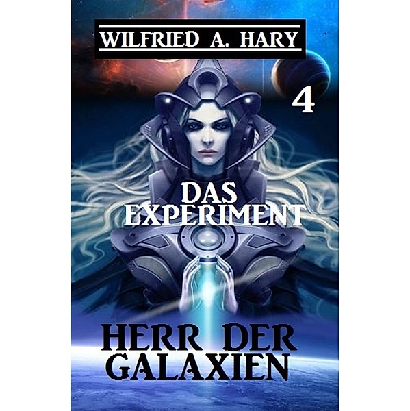 Herr der Galaxien 4 - Das Experiment / John Willard Science Fiction-Serie Bd.4, Wilfried A. Hary