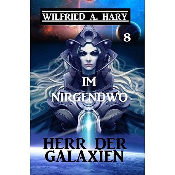 Herr der Galaxien 8 - Im Nirgendwo / John Willard Science Fiction-Serie Bd.8, Wilfried A. Hary