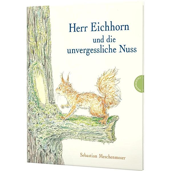 Herr Eichhorn: Herr Eichhorn und die unvergessliche Nuss, Sebastian Meschenmoser